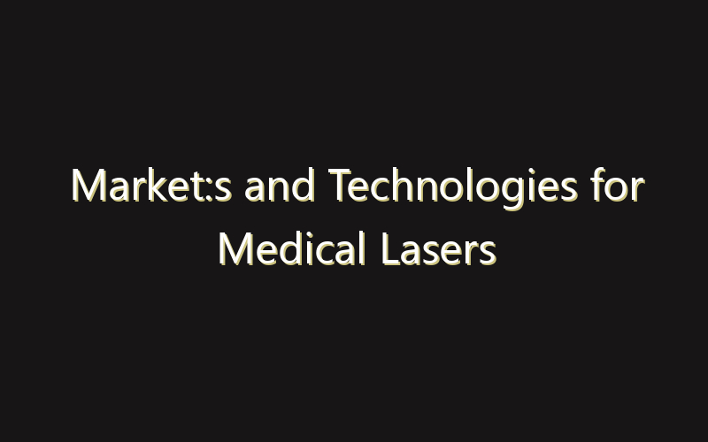Market:s and Technologies for Medical Lasers Market:Size, Share, Scope And Forecast 2035