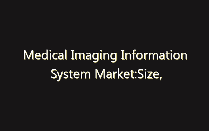 Medical Imaging Information System Market:Size, Share, Scope And Forecast 2035