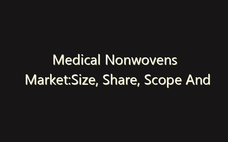 Medical Nonwovens Market:Size, Share, Scope And Forecast 2035