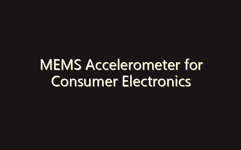 MEMS Accelerometer for Consumer Electronics Market:Size, Share, Scope And Forecast 2035