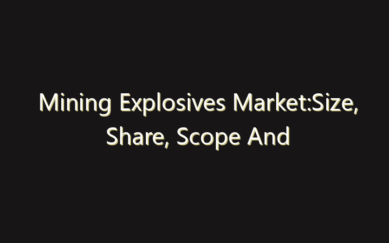 Mining Explosives Market:Size, Share, Scope And Forecast 2035