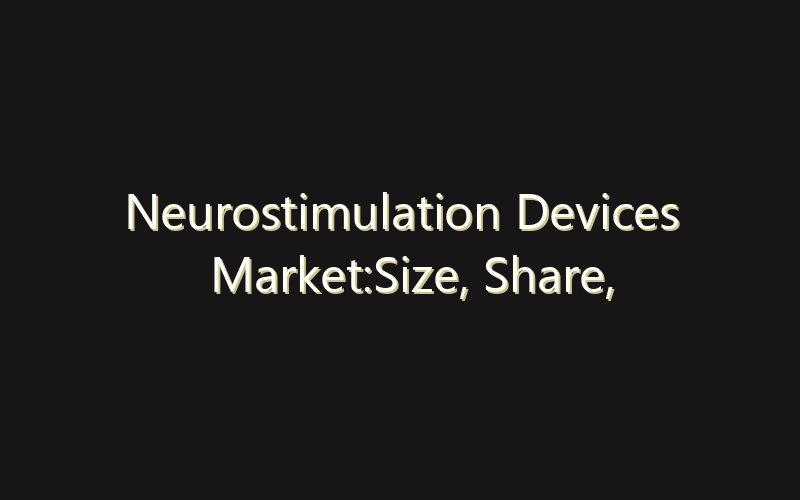 Neurostimulation Devices Market:Size, Share, Scope And Forecast 2035