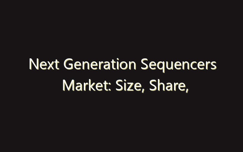 Next Generation Sequencers Market: Size, Share, Scope And Forecast 2035