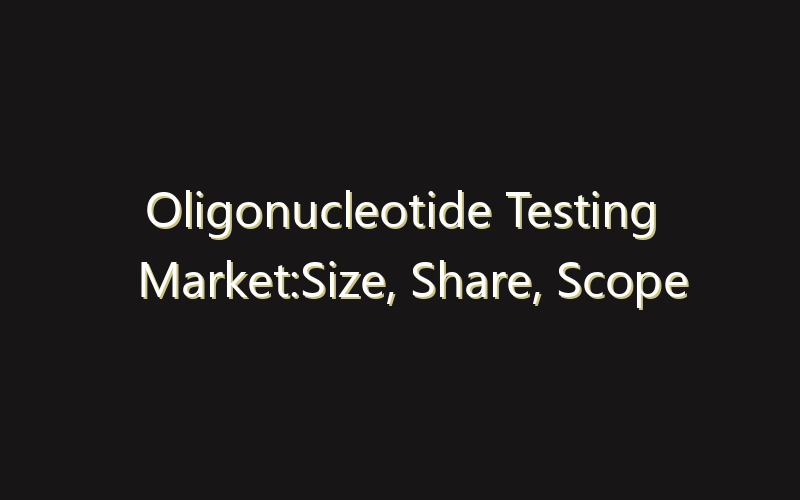 Oligonucleotide Testing Market:Size, Share, Scope And Forecast 2035