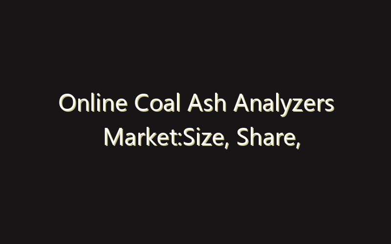Online Coal Ash Analyzers Market:Size, Share, Scope And Forecast 2035