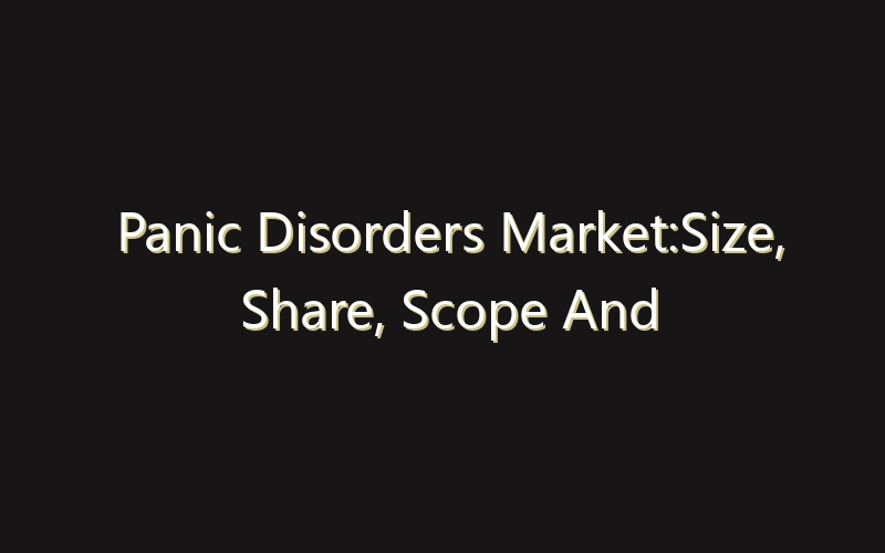 Panic Disorders Market:Size, Share, Scope And Forecast 2035