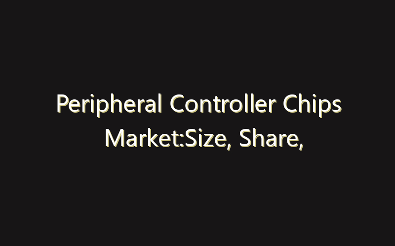 Peripheral Controller Chips Market:Size, Share, Scope And Forecast 2035