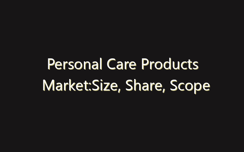 Personal Care Products Market:Size, Share, Scope And Forecast 2035