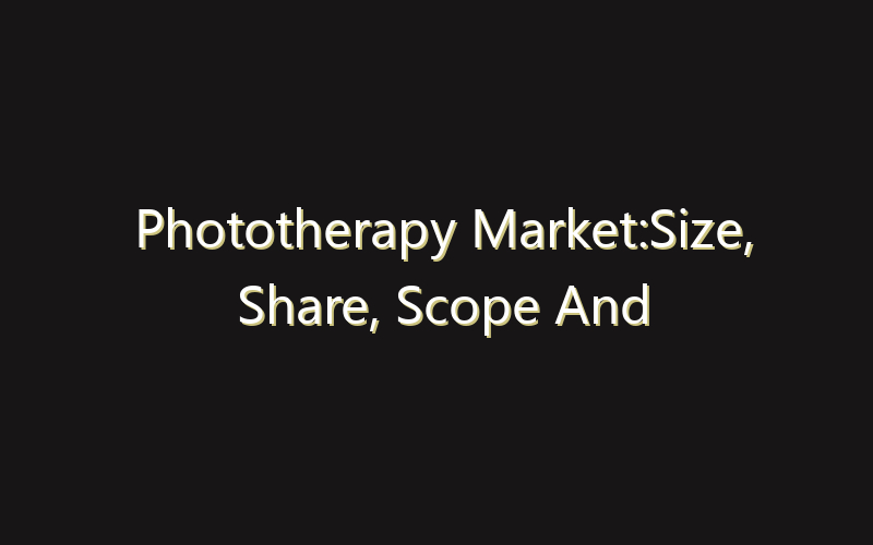 Phototherapy Market:Size, Share, Scope And Forecast 2035