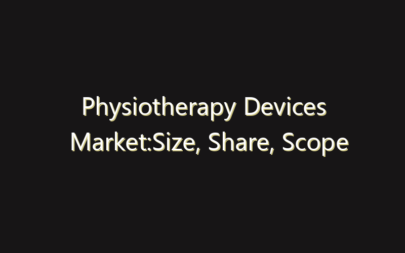Physiotherapy Devices Market:Size, Share, Scope And Forecast 2035