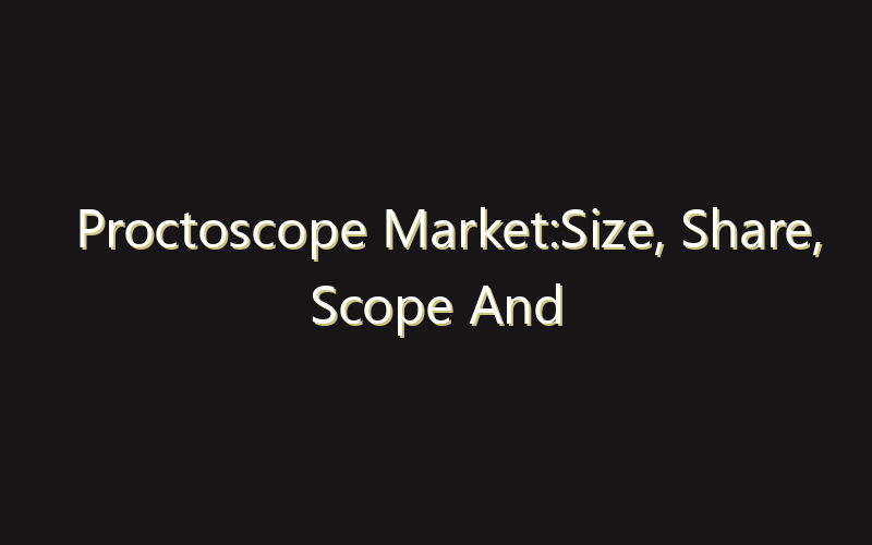 Proctoscope Market:Size, Share, Scope And Forecast 2035
