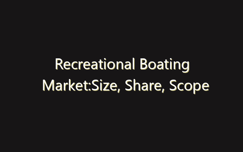 Recreational Boating Market:Size, Share, Scope And Forecast 2035