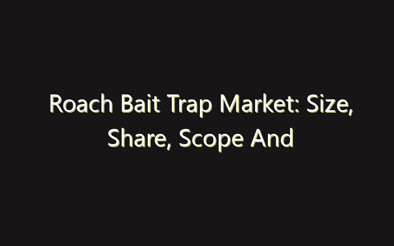 Roach Bait Trap Market: Size, Share, Scope And Forecast 2035