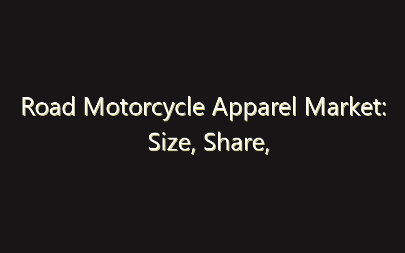 Road Motorcycle Apparel Market: Size, Share, Scope And Forecast 2035