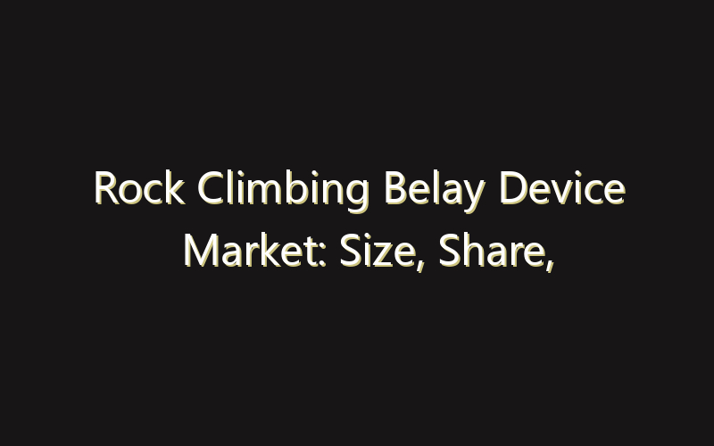 Rock Climbing Belay Device Market: Size, Share, Scope And Forecast 2035