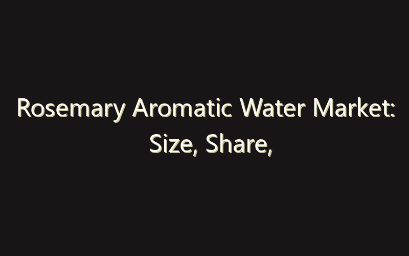 Rosemary Aromatic Water Market: Size, Share, Scope And Forecast 2035