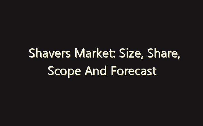 Shavers Market: Size, Share, Scope And Forecast 2035