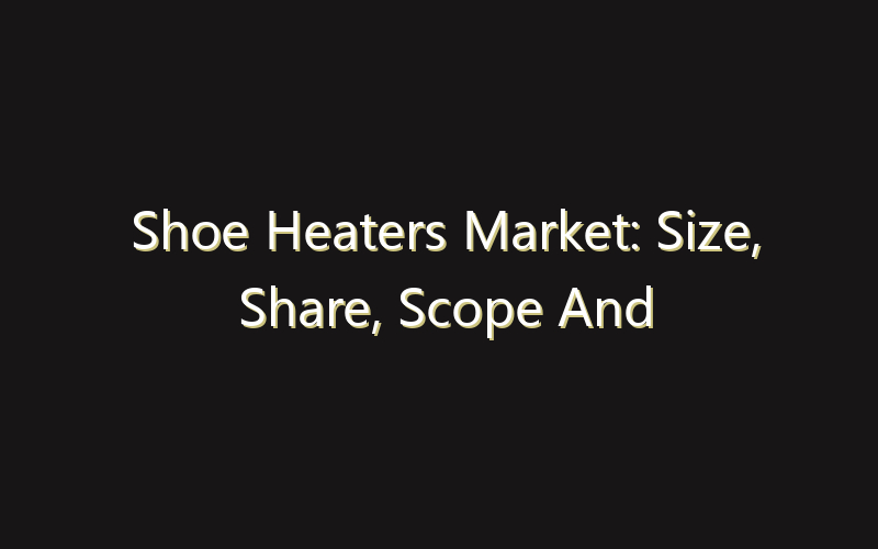 Shoe Heaters Market: Size, Share, Scope And Forecast 2035