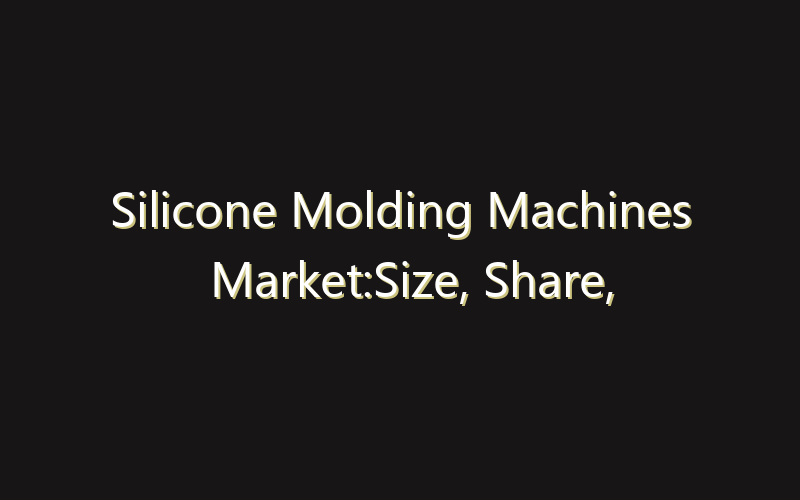 Silicone Molding Machines Market:Size, Share, Scope And Forecast 2035
