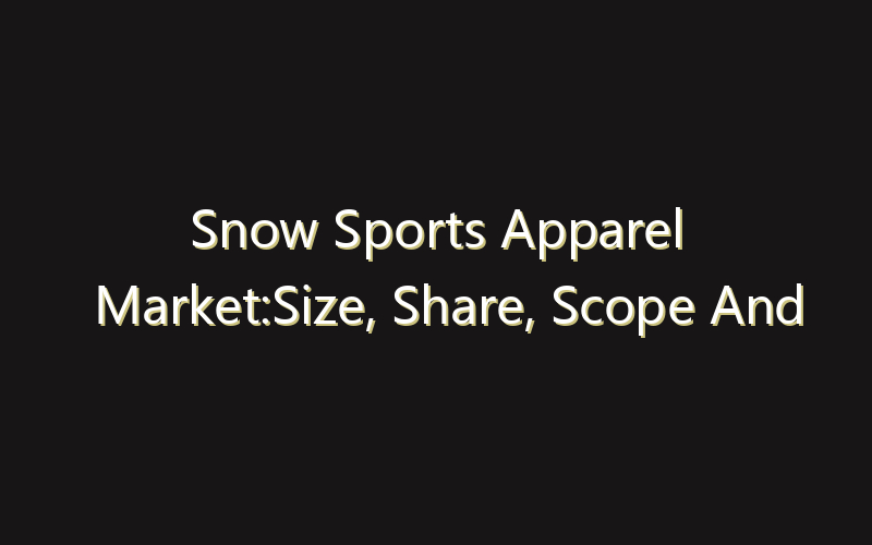 Snow Sports Apparel Market:Size, Share, Scope And Forecast 2035