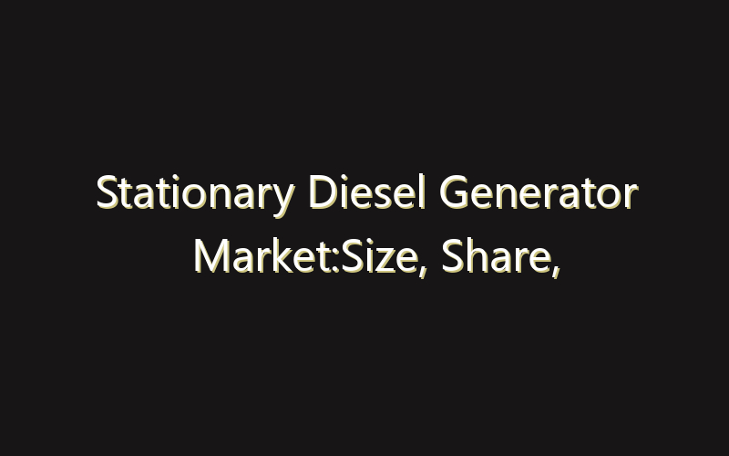 Stationary Diesel Generator Market:Size, Share, Scope And Forecast 2035