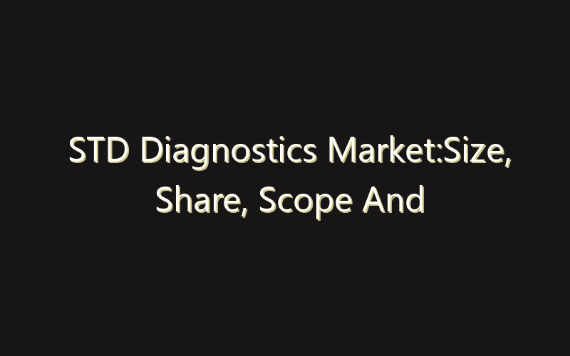 STD Diagnostics Market:Size, Share, Scope And Forecast 2035