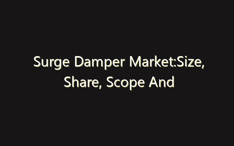 Surge Damper Market:Size, Share, Scope And Forecast 2035