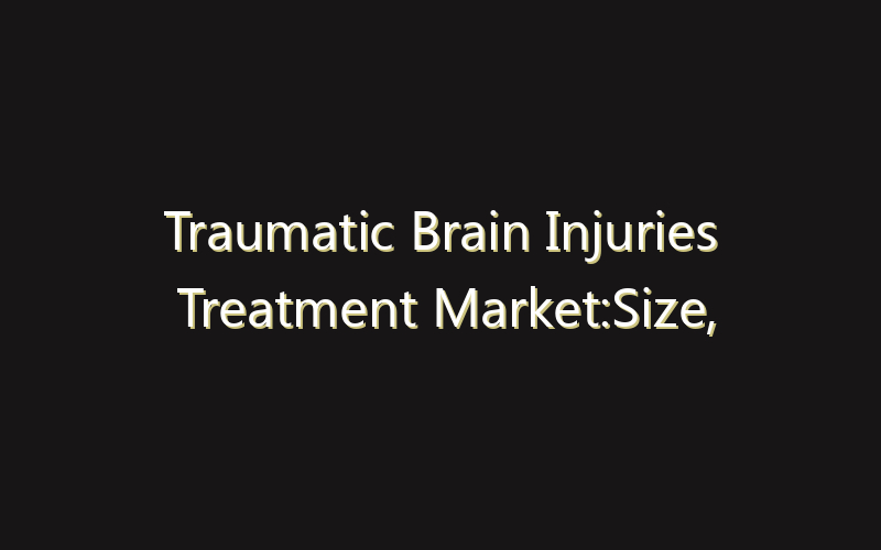Traumatic Brain Injuries Treatment Market:Size, Share, Scope And Forecast 2035