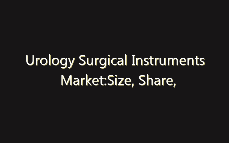 Urology Surgical Instruments Market:Size, Share, Scope And Forecast 2035