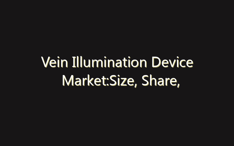 Vein Illumination Device Market:Size, Share, Scope And Forecast 2035