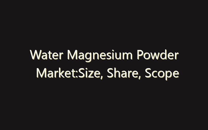 Water Magnesium Powder Market:Size, Share, Scope And Forecast 2035