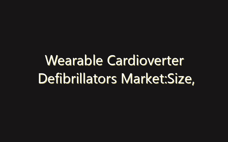 Wearable Cardioverter Defibrillators Market:Size, Share, Scope And Forecast 2035